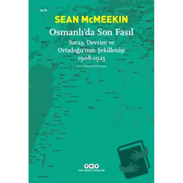 Osmanlı’da Son Fasıl-Savaş, Devrim Ve Ortadoğu’nun Şekillenişi 1908 - 1923