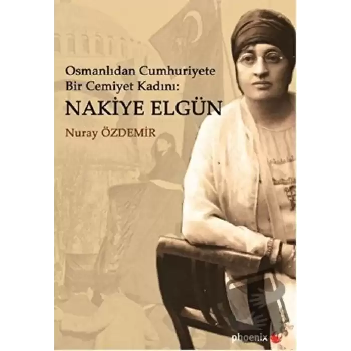 Osmanlıdan Cumhuriyete Bir Cemiyet Kadını: Nakiye Elgün