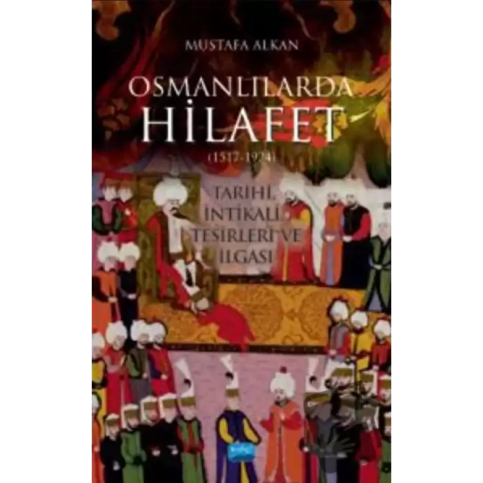 Osmanlılarda Hilafet (1517-1924) Tarihi, İntikali, Tesirleri Ve İlgası”