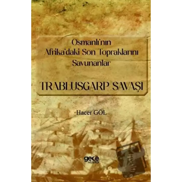 Osmanlı’nın Afrika’daki Son Topraklarını Savunanlar - Trablusgarp Savaşı