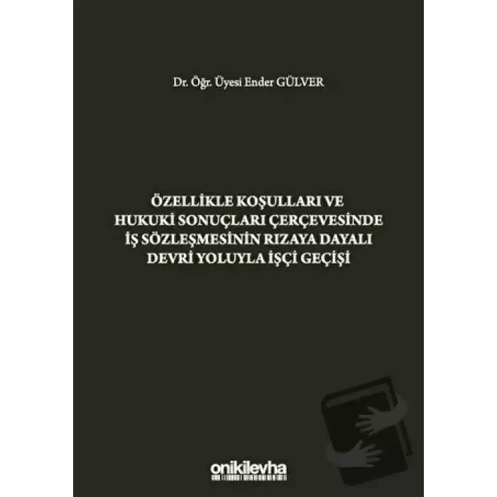 Özellikle Koşulları ve Hukuki Sonuçları Çerçevesinde İş Sözleşmesinin Rızaya Dayalı Devri Yoluyla İşçi Geçişi (Ciltli)