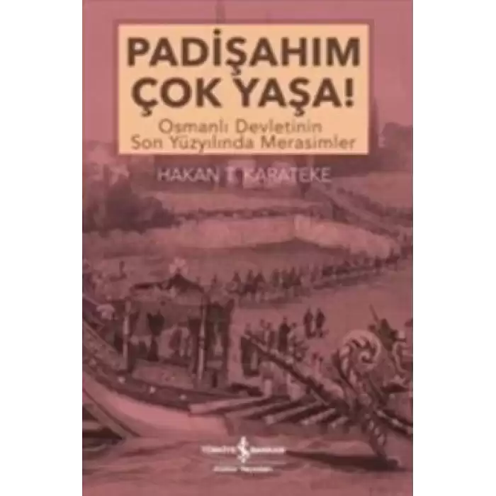 Padişahım Çok Yaşa : Osmanlı Devletinin Son Yüzyılında Merasimler