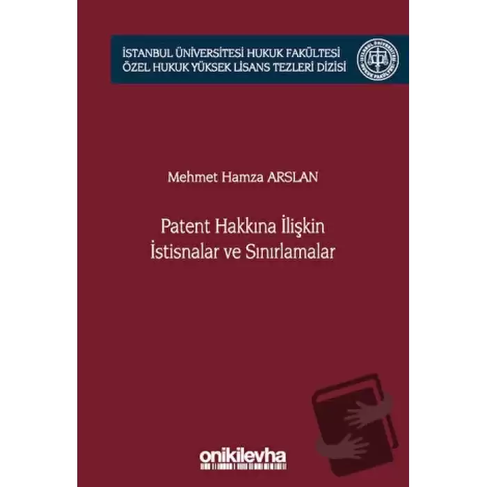 Patent Hakkına İlişkin İstisnalar ve Sınırlamalar İstanbul Üniversitesi Hukuk Fakültesi Özel Hukuk Yüksek Lisans Tezleri Dizisi No: 66 (Ciltli)