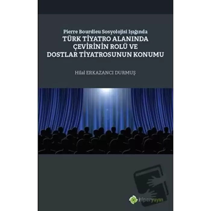 Pierre Bourdieu Sosyolojisi Işığında Türk Tiyatro Alanında Çevirinin Rolü ve Dostlar Tiyatrosunun Konumu