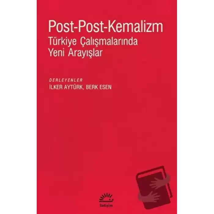 Post - Post - Kemalizm: Türkiye Çalışmalarında Yeni Arayışlar