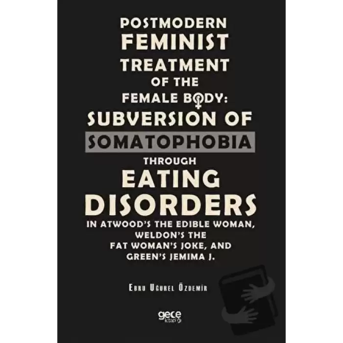 Postmodern Feminist Treatment Of The Female Body: Subversion Of Somatophobia Through Eating Disorders