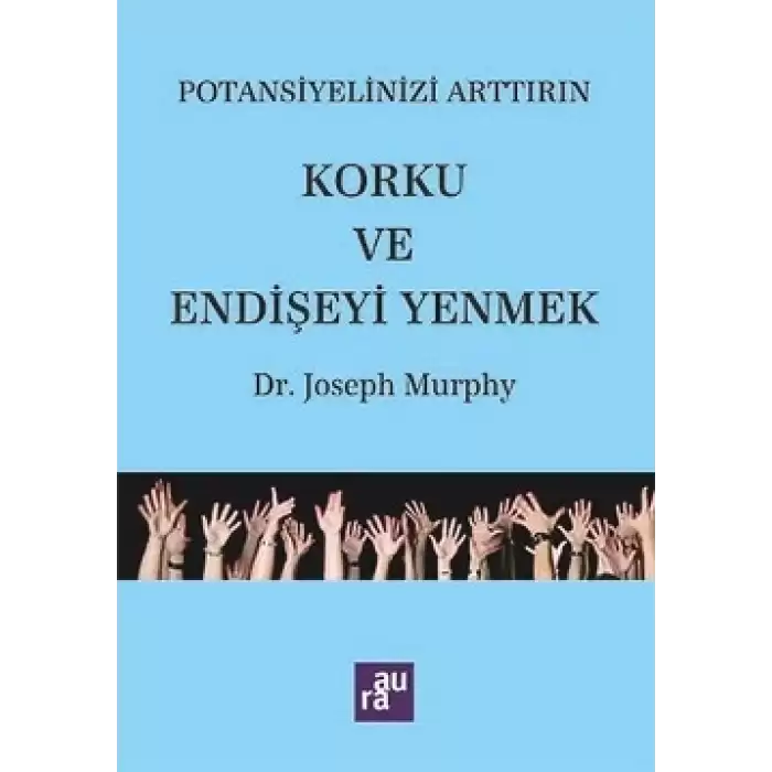 Potansiyelinizi Arttırın - Korku ve Endişeyi Yenmek - AURA KİTAPLIĞI