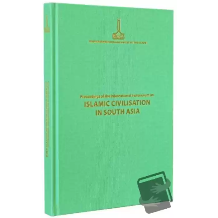 Proceedings of the International Symposium on Islamic Civilisation in South Asia: Dhaka, 16-18 November 2008