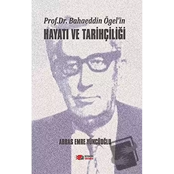 Prof. Dr. Bahaeddin Ögel’in Hayatı ve Tarihçiliği