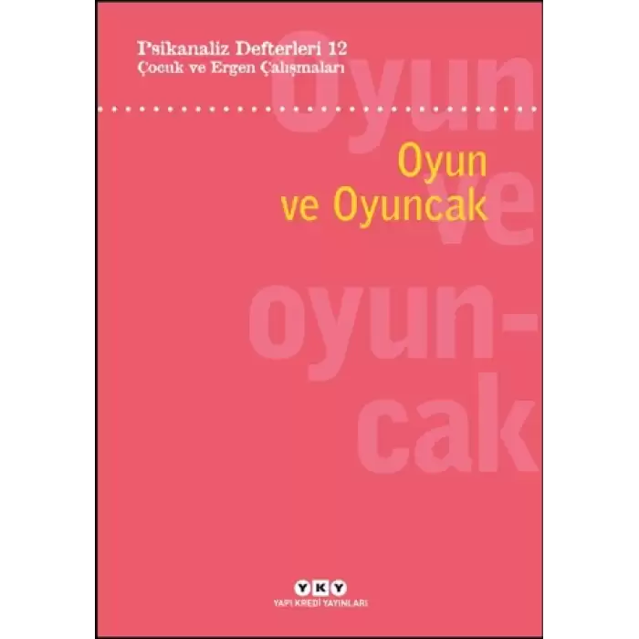 Psikanaliz Defterleri 12: Çocuk ve Ergen Çalışmaları - Oyun ve Oyuncak