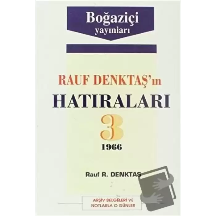 Rauf Denktaş’ın Hatıraları Cilt: 3 1966 Arşiv Belgeleri ve Notlarla O Günler