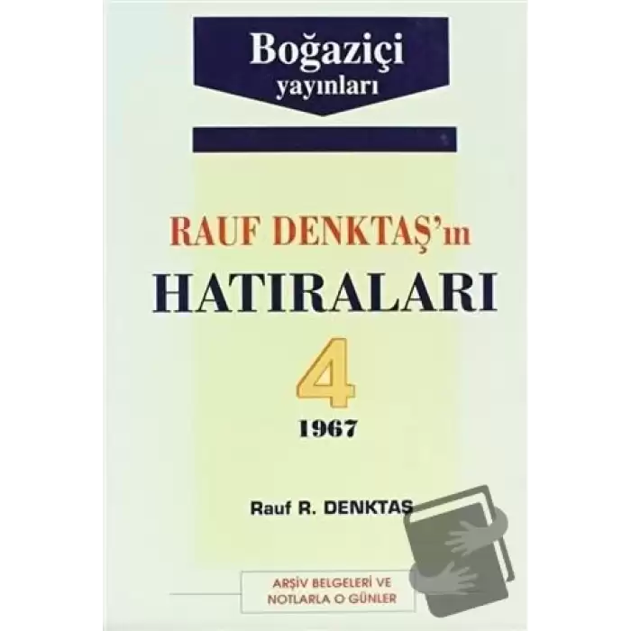 Rauf Denktaş’ın Hatıraları Cilt: 4 1967 Arşiv Belgeleri ve Notlarla O Günler