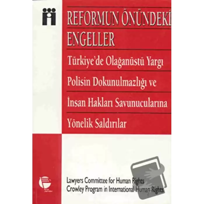 Reformun Önündeki Engeller Türkiye’de Olağanüstü Yargı, Polisin Dokunulmazlığı Ve İnsan Hakları Savunucularına Yönelik Saldırılar