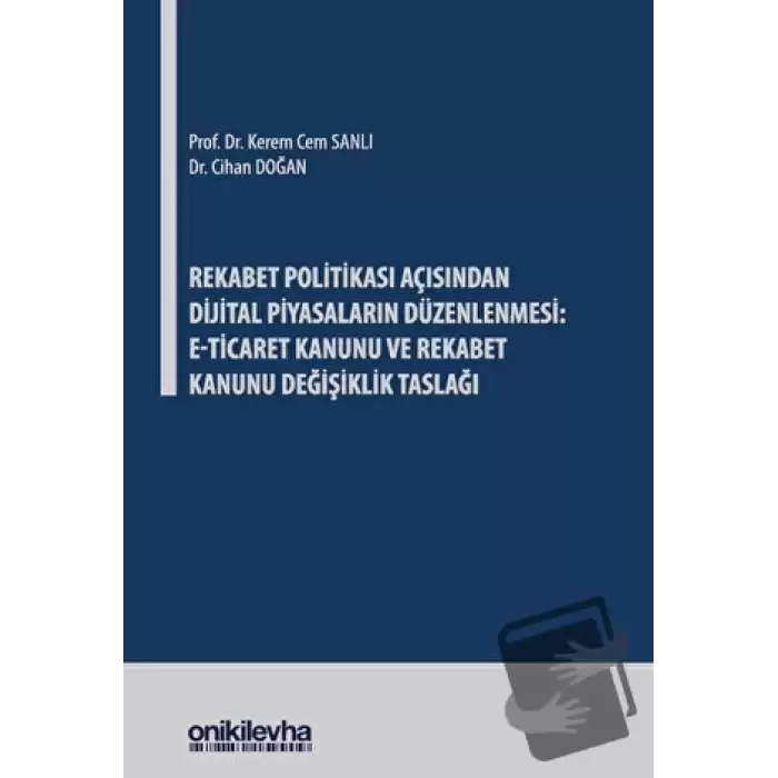 Rekabet Politikası Açısından Dijital Piyasaların Düzenlenmesi: E-Ticaret Kanunu ve Rekabet Kanunu Değişiklik Taslağı (Ciltli)