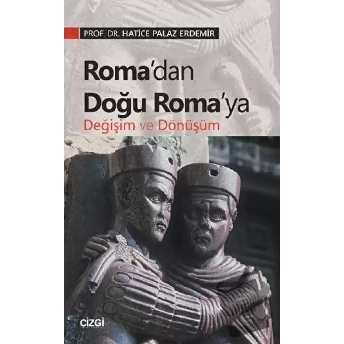 Roma’dan Doğu Roma’ya Değişim ve Dönüşüm