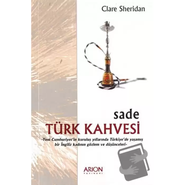 Sade Türk Kahvesi: Yeni Cumhuriyet’in Kuruluş Yıllarında Türkiye’de Yaşamış bir İngiliz Kadının Gözlem ve Düşünceleri