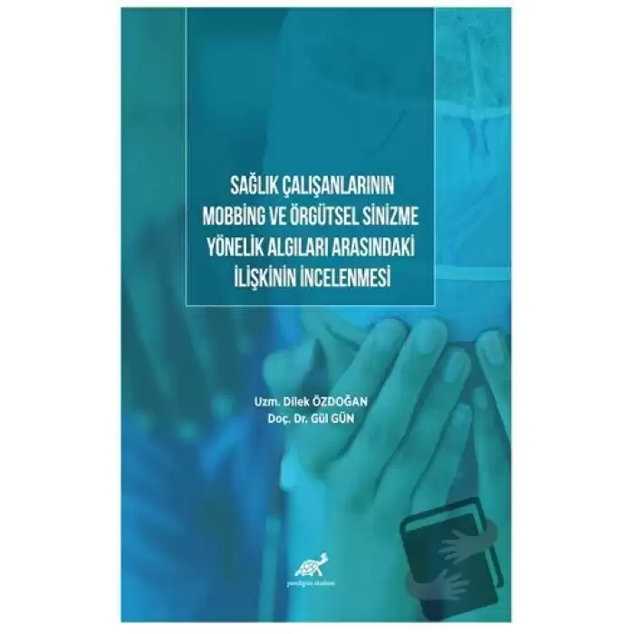 Sağlık Çalışanlarının Mobbing Ve Örgütsel Sinizme Yönelik Algıları Arasındaki İlişkinin İncelenmesi