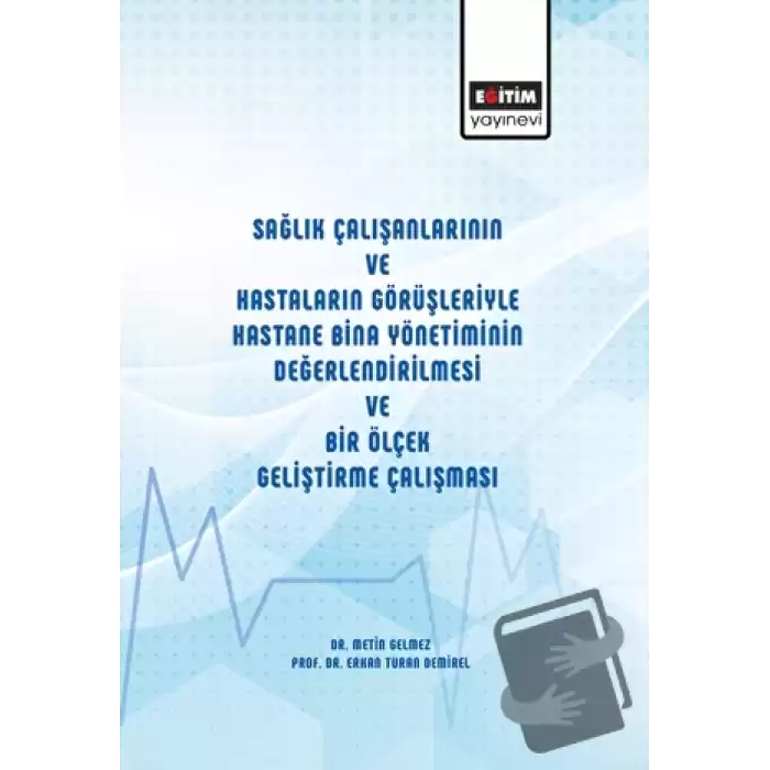 Sağlık Çalışanlarının ve Hastaların Görüşleriyle Hastane Bina Yönetiminin Değerlendirilmesi ve Bir Ölçek Geliştirme Çalışması