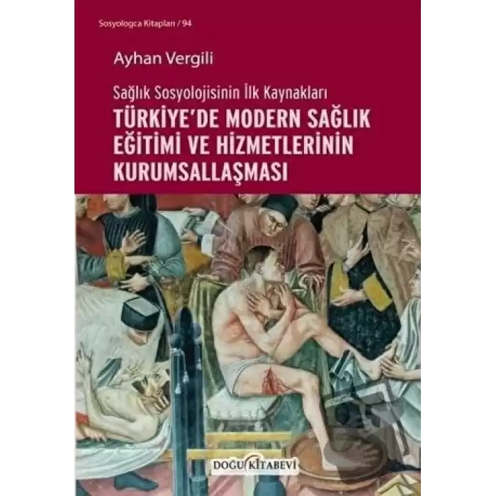 Sağlık Sosyolojisinin İlk Kaynakları - Türkiye’de Modern Sağlık Eğitimi ve Hizmetlerinin Kurumsallaşması