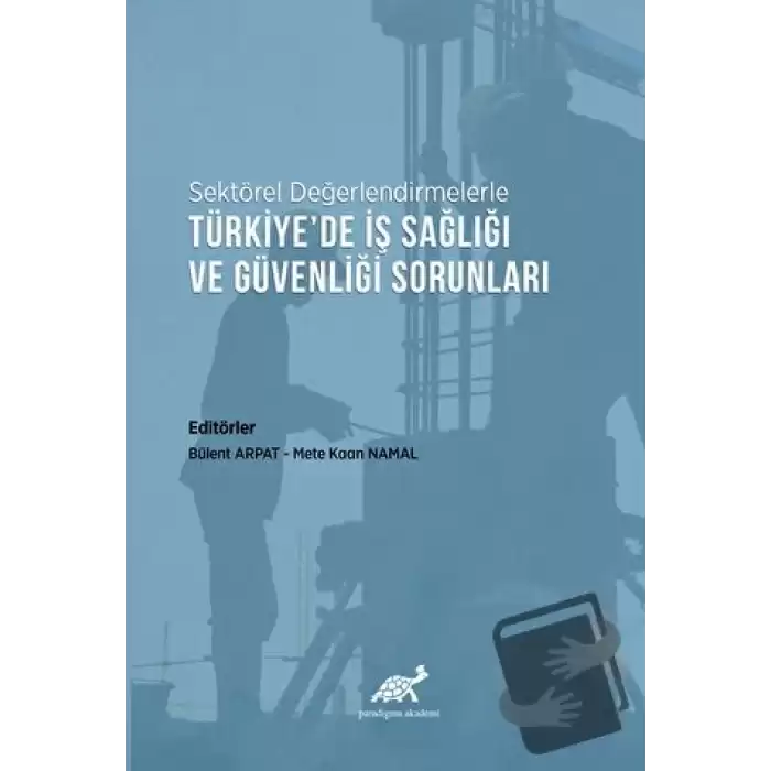 Sektörel Değerlendirmelerle Türkiye’de İş Sağlığı ve Güvenliği Sorunları