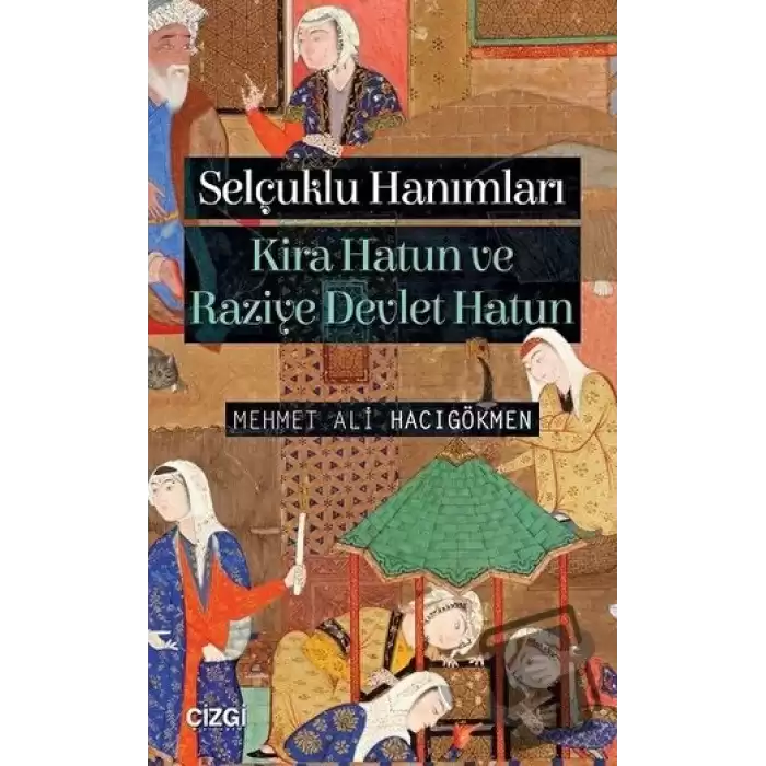 Selçuklu Hanımları: Kira Hatun ve Raziye Devlet Hatun