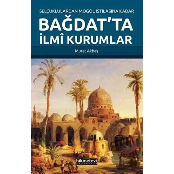 Selçuklulardan Moğol İstilasına Kadar Bağdatta İlmi Kurumlar