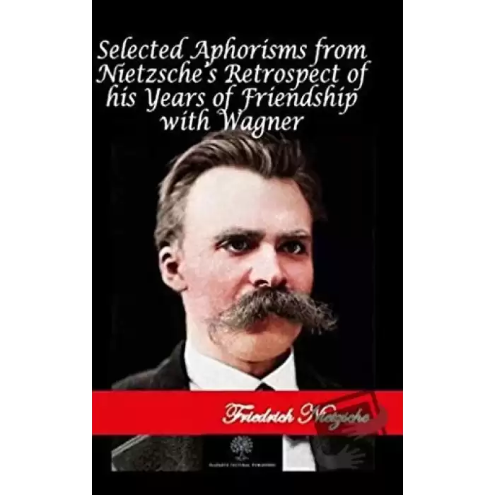 Selected Aphorisms from Nietzsches Retrospect of his Years of Friendship with Wagner