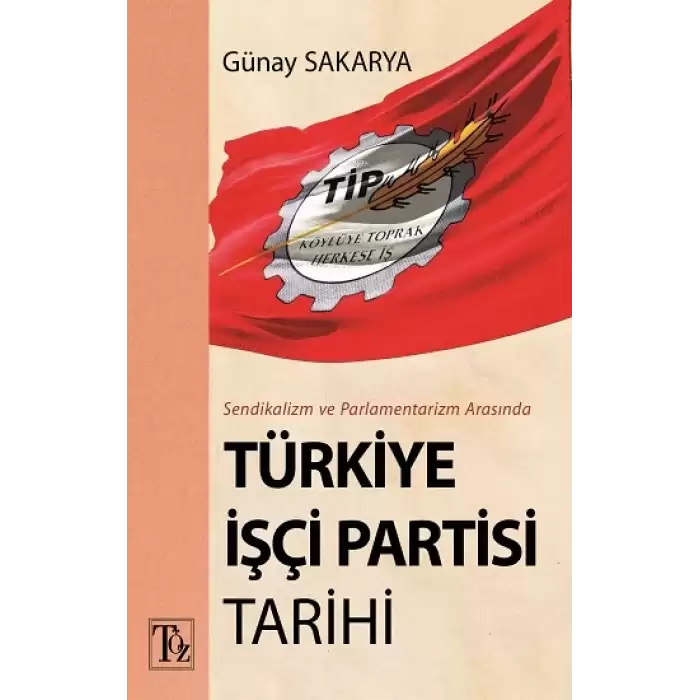 Sendikalizm ve Parlamentarizm Arasında Türkiye İşçi Partisi Tarihi