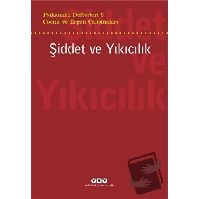 Şiddet ve Yıkıcılık - Çocuk ve Ergen Çalışmaları Psikanaliz Defterleri 6