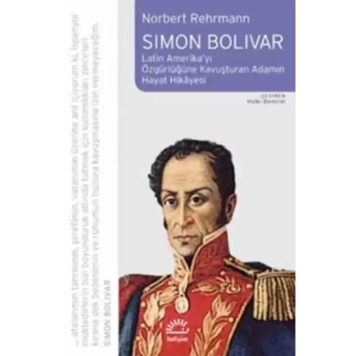 Simon Bolivar: Latin Amerikayı Özgürlüğe Kavuşturan Adamın Hayat Hikayesi