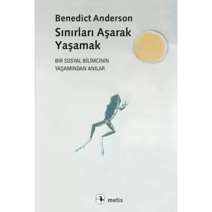 Sınırları Aşarak Yaşamak (Bir Sosyal Bilimcinin Yaşamından Anılar)