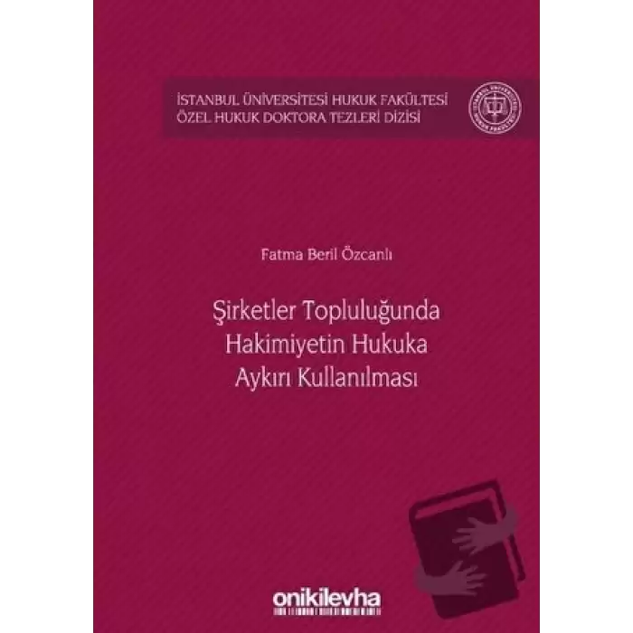 Şirketler Topluluğunda Hakimiyetin Hukuka Aykırı Kullanılması (Ciltli)