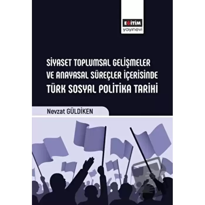 Siyaset Toplumsal Gelişmeler ve Anayasal Süreçler İçerisinde Türk Sosyal Politika Tarihi