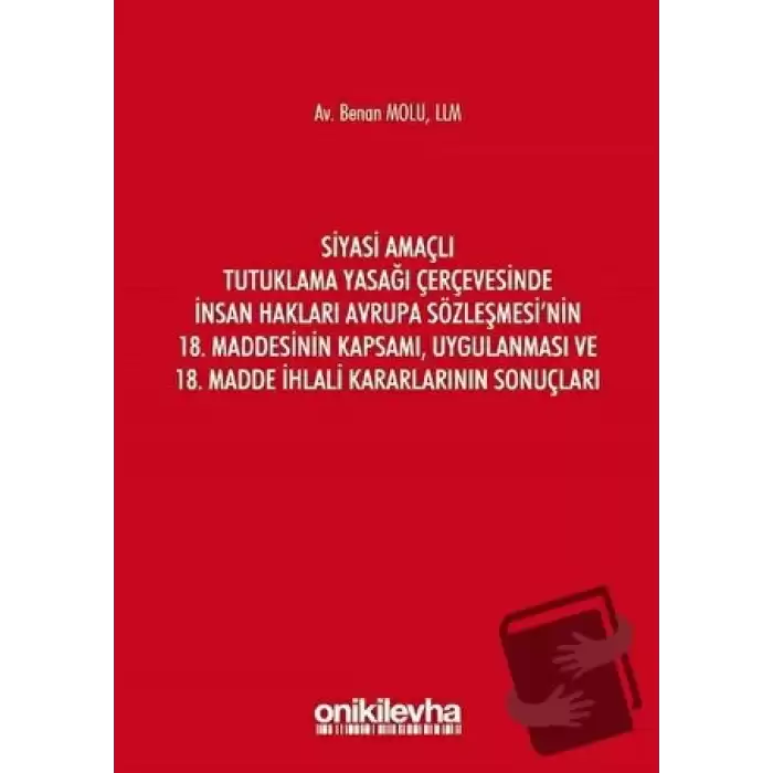 Siyasi Amaçlı Tutuklama Yasağı Çerçevesinde İnsan Hakları Avrupa Sözleşmesinin 18. Maddesinin Kapsamı, Uygulanması ve 18. Madde İhlali Kararlarının Sonuçları