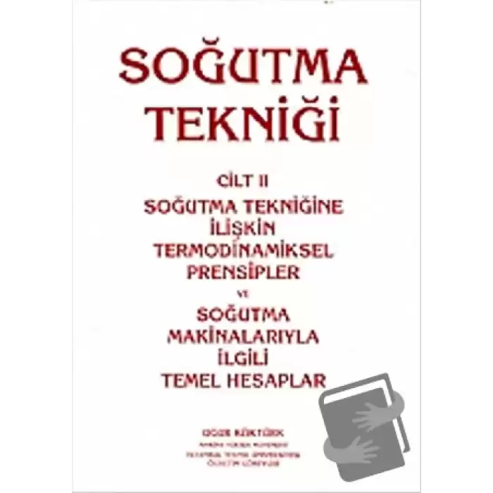 Soğutma Tekniği Cilt: 2 - Soğutma Tekniğine İlişkin Termodinamiksel Prensipler ve Soğutma Makinalarıyla İlgili Temel Hesaplar