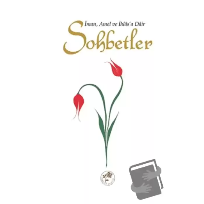 Sohbetler - İman, Amel ve İhlasa Dair (Ciltli)