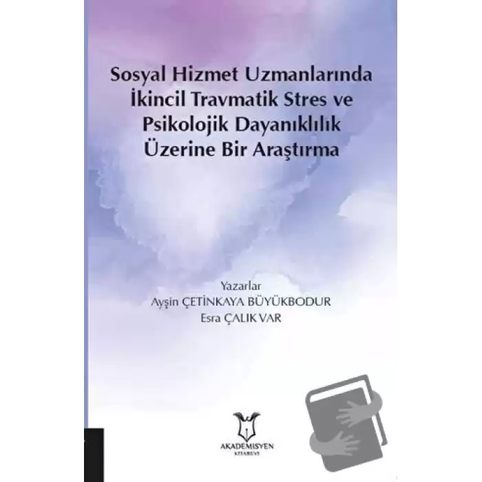 Sosyal Hizmet Uzmanlarında İkincil Travmatik Stres ve Psikolojik Dayanıklılık Üzerine Bir Araştırma