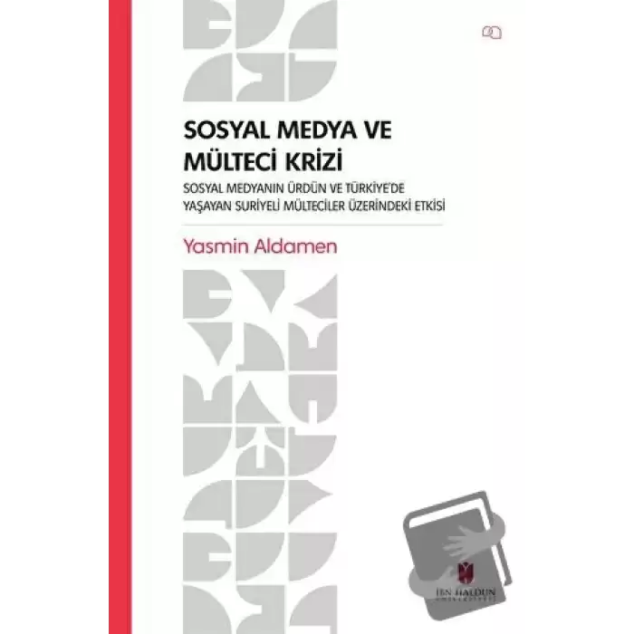 Sosyal Medya ve Mülteci Krizi - Sosyal Medyanın Ürdün ve Türkiye’de Yaşayan Suriyeli Mülteciler Üzerindeki Etkisi