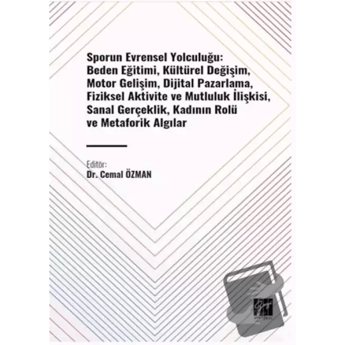 Sporun Evrensel Yolculuğu: Beden Eğitimi, Kültürel Değişim, Motor Gelişim, Dijital Pazarlama, Fiziksel Aktivite ve Mutluluk İlişkisi, Sanal Gerçeklik, Kadının Rolü ve Metaforik Algılar