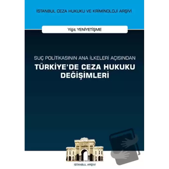 Suç Politikasının Ana İlkeleri Açısından Türkiyede Ceza Hukuku Değişimleri