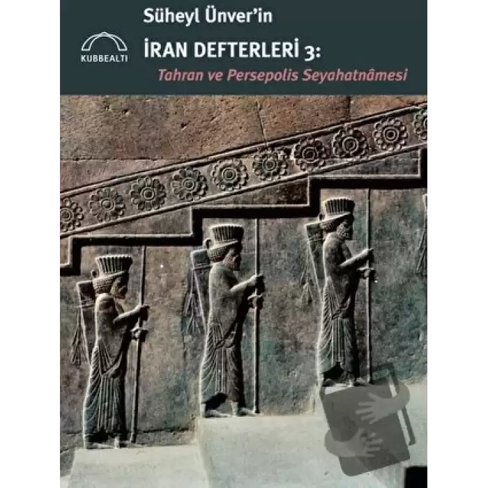 Süheyl Ünver’in İran Defterleri 3 - Tahran ve Persepolis Seyahatnamesi