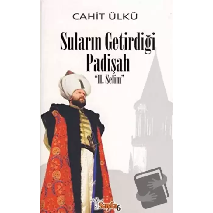 Suların Getirdiği Padişah: 2. Selim (Ciltli)