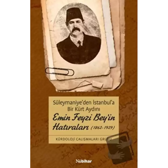 Süleymaniyeden İstanbula Bir Kürt Aydını Emin Feyzi Beyin Hatıraları (1862-1929)