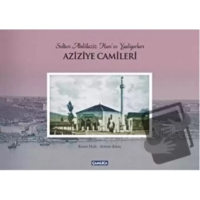 Sultan Abdülaziz Hanın Yadigarları Aziziye Camileri (Ciltli)