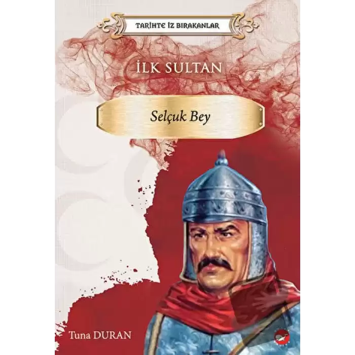 Tarihte İz Bırakanlar İlk Sultan - Selçuk Bey