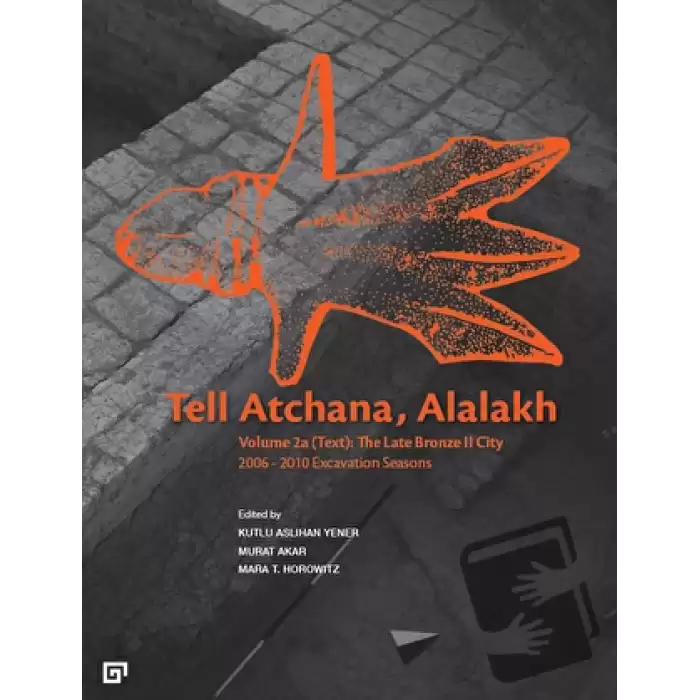 Tell Atchana, Alalakh Volume 2a (Text): The Late Bronze 2 City 2006 - 2010 Excavation Seasons (2 Cilt)