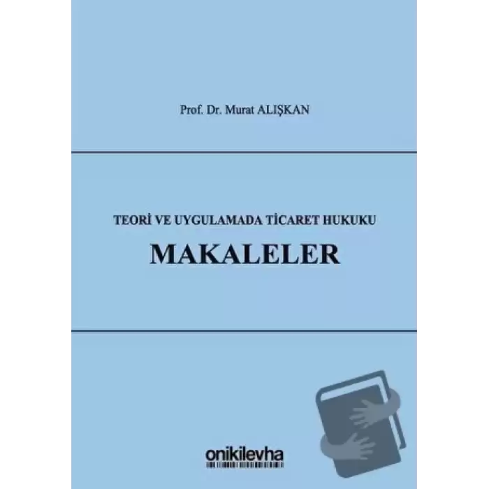 Teori ve Uygulamada Ticaret Hukuku - Makaleler (Ciltli)