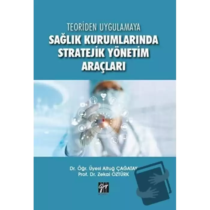 Teoriden Uygulamaya Sağlık Kurumlarında Stratejik Yönetim Araçları