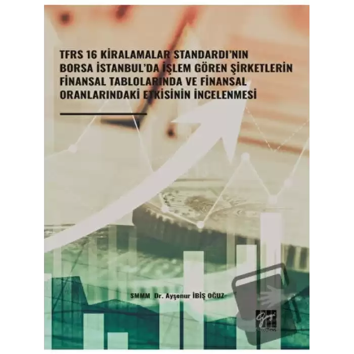 TFRS 16 Kiralamalar Standardı’nın Borsa İstanbul’da İşlem Gören Şirketlerin Finansal Tablolarında ve Finansal Oranlarındaki Etkisinin İncelenmesi