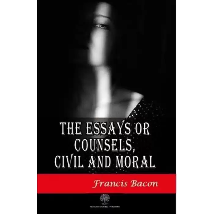 The Essays or Counsels Civil and Moral